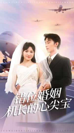 错位婚姻机长的心尖宝（100集）大结局完美收官