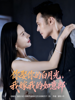 你娶你的白月光我嫁我的如意郎(68集) 你娶你的白月光我嫁我的如意郎(68集)民国短剧推荐