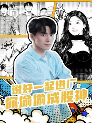 说好一起进厂，你偷偷成股神（81集）短剧推荐上热门