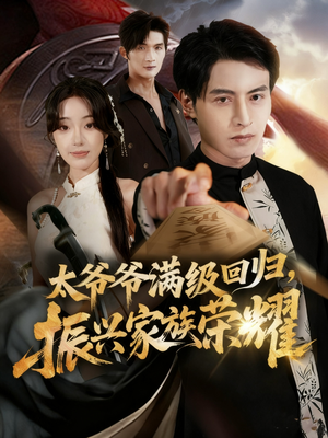 太爷爷满级回归振兴家族荣耀(63集) 太爷爷满级回归振兴家族荣耀(63集)红果免费短剧