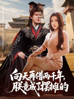 向天再借两千年,朕竟成了摆摊的(60集) 向天再借两千年,朕竟成了摆摊的(60集)短剧完整版免费