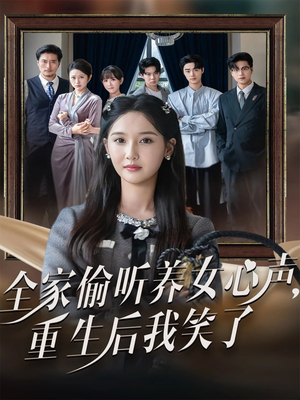 全家偷听养女心声重生后我笑了（73集）最热短剧抢先看
