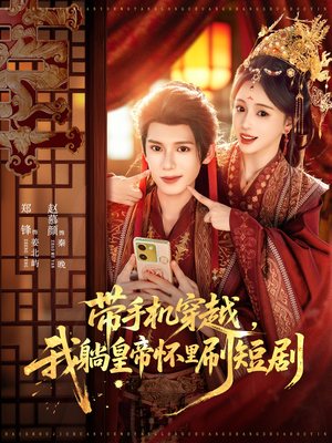 带手机穿越，我躺皇帝怀里刷短剧（82集）高清无码免费看