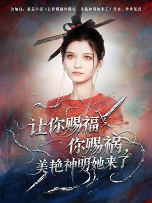 让你赐福你赐祸，美艳神明她来了（60集）短剧解说热门