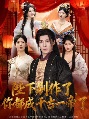 陛下别作了，你都成千古一帝了（100集）全网独播免费看