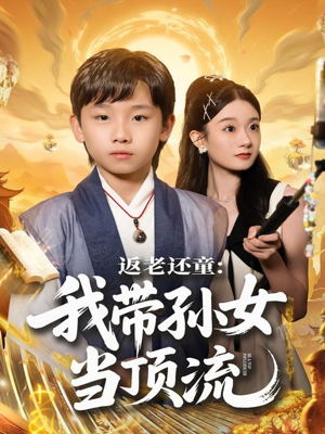 返老还童:我带孙女当顶流圈(81集) 返老还童:我带孙女当顶流圈(81集)无需充值尽情看