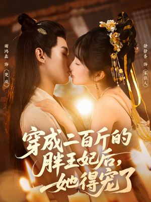 穿成二百斤的胖王妃后,她得宠了(80集) 穿成二百斤的胖王妃后,她得宠了(80集)短剧抢先看