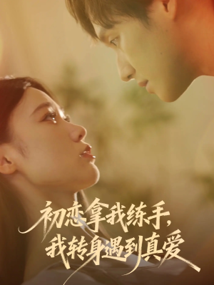 初恋拿我练手我转身遇到真爱(59集) 初恋拿我练手我转身遇到真爱(59集)番茄短剧免费看
