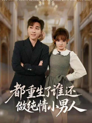 都重生了谁还做纯情小男人(80集) 都重生了谁还做纯情小男人(80集)短剧演员排行榜
