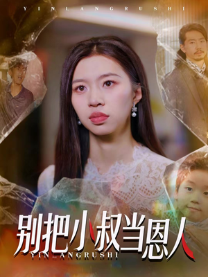 别把小叔当恩人（56集）这部短剧我爱了