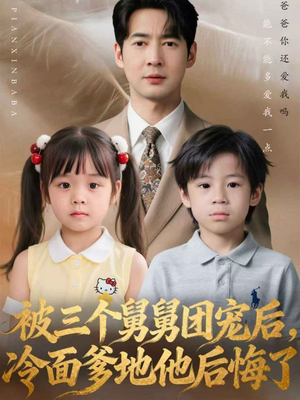 被三个舅舅团宠后，冷面爹地他后悔了（72集）好看短剧分享