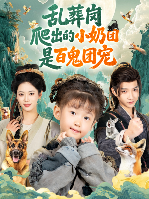 乱葬岗爬出的小奶团是百鬼团宠(85集) 乱葬岗爬出的小奶团是百鬼团宠(85集)免费观看全集