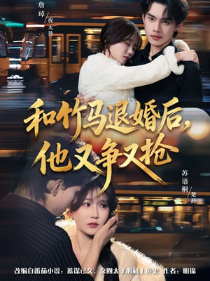 和竹马退婚后，他又争又抢（78集）越看越好看短剧