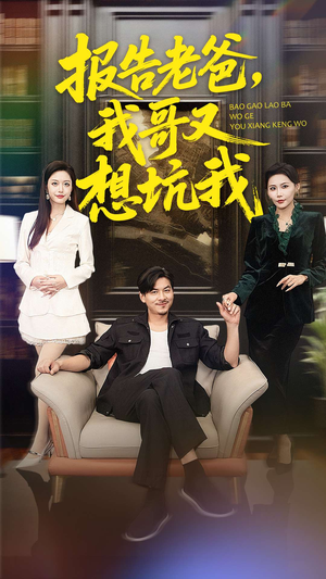 报告老爸,我哥又想坑我(120集) 报告老爸,我哥又想坑我(120集)最火爆短剧