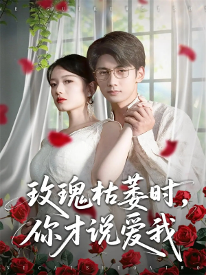 玫瑰枯萎时你才说爱我(100集) 玫瑰枯萎时你才说爱我(100集)免费短剧大全