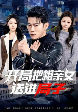 开局把相亲女送进局子(80集) 开局把相亲女送进局子(80集)古装热门短剧