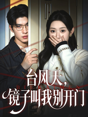 台风天镜子叫我别开门(60集) 台风天镜子叫我别开门(60集)短剧前十排行榜