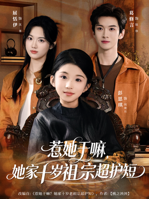 惹她干嘛，她家十岁祖宗超护短（80集）精彩短剧追不停