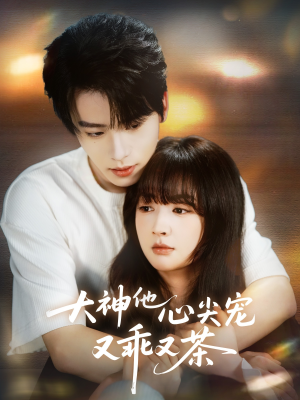 大神他心尖宠又乖又茶(64集) 大神他心尖宠又乖又茶(64集)热门短剧来袭