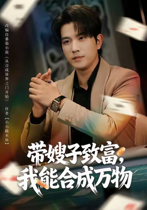 带嫂子致富,我能合成万物(80集) 带嫂子致富,我能合成万物(80集)最火爆的短剧