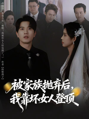 被家族抛弃后，我靠坏女人登顶（80集）热门短剧榜单