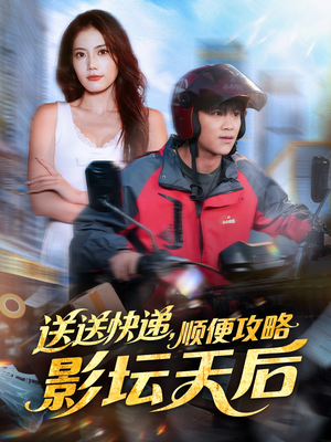 送送快递,顺便攻略影坛天后(60集) 送送快递,顺便攻略影坛天后(60集)短剧排行榜