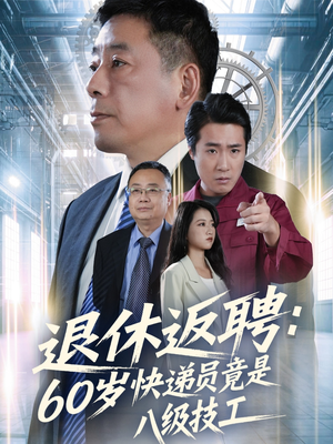退休返聘60岁快递员竟是八级技工(50集) 退休返聘60岁快递员竟是八级技工(50集)短剧也太好看了