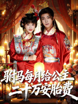 驸马每月给公主二十万安胎费（80集）短剧看全集