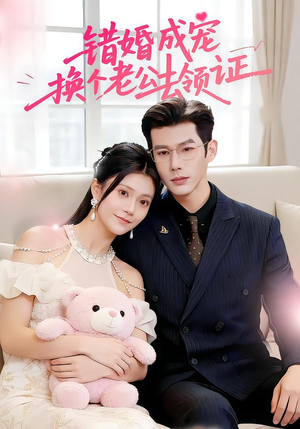 错婚成宠：换个老公去领证（58集）短剧全集抢先看