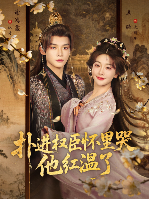 扑进权臣怀里哭，他红温了（83集）短剧中追到爽