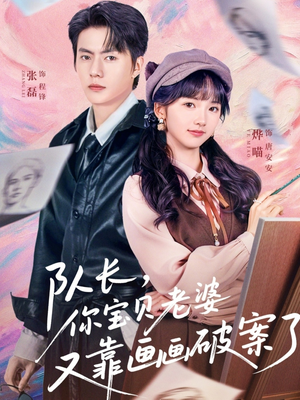 队长，你宝贝老婆又靠画画破案了（80集）恋爱短剧分享