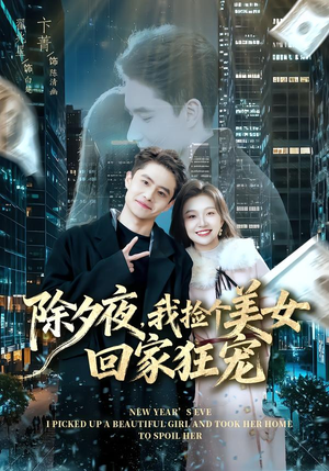 除夕夜，我捡个美女回家狂宠（80集）无需充值尽情看