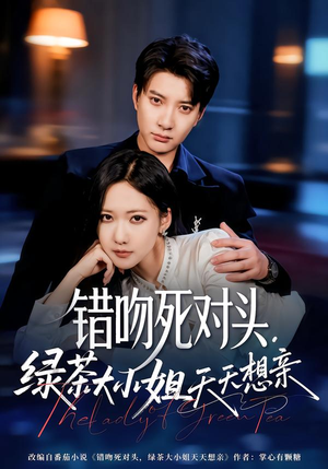 错吻死对头，绿茶大小姐天天想亲（60集）精彩短剧看不停