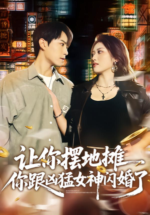 让你摆地摊，你跟凶猛女神闪婚了（73集）超火短剧抢先看