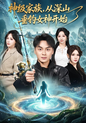 神级家族，从深山垂钓女神开始（80集）好看短剧看不停