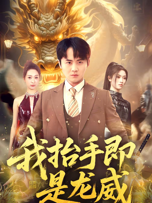 我抬手即是龙威（70集）精彩短剧热播中