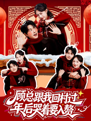 顾总跟我回村过年后哭着要入赘（60集）短剧免费分享