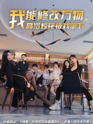 我能修改万物，高冷校花被我拿下（83集）一个短剧看全集