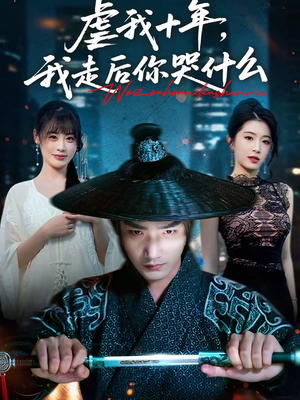 虐我十年，我走后你哭什么（50集）最火爆的短剧