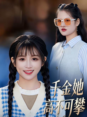 千金她高不可攀（50集）好看短剧又来了