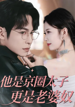 他是京圈太子更是老婆奴（80集）高质量短剧推荐
