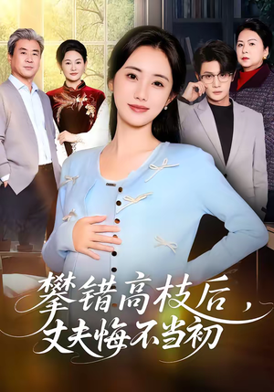 攀错高枝后，丈夫悔不当初（60集）免费短剧看不停