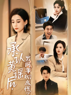 承认黄谣后，男同事彻底慌了（40集）女主角是谁
