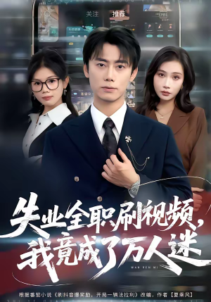 失业全职刷视频，我竟成了万人迷（72集）口碑之选免费看