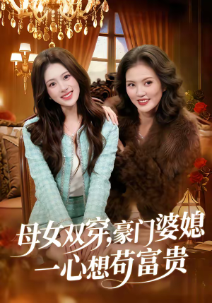 母女双穿，豪门婆媳一心想苟富贵（83集）超火短剧抢先看