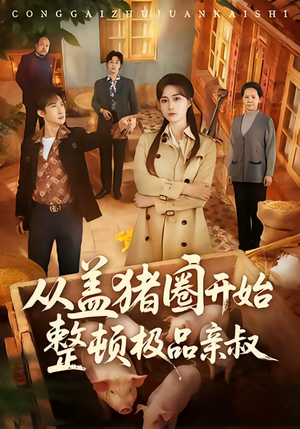 从盖猪圈开始整顿极品亲叔（59集）短剧热播抢先看