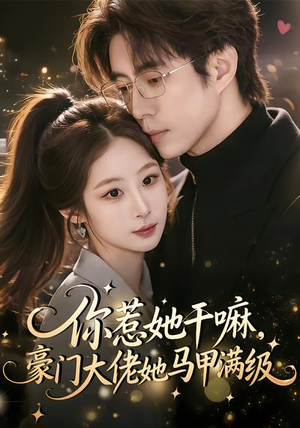 你惹她干嘛，豪门大佬她马甲满级（85集）流畅播放免费看