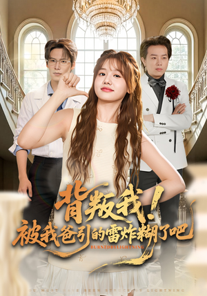 背叛我！被我爸引的雷炸糊了吧（73集）短剧追不停