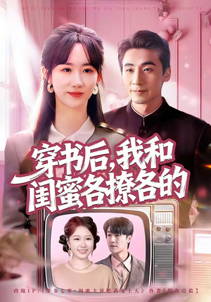 穿书后，我和闺蜜各撩各的（80集）免费观看完整版