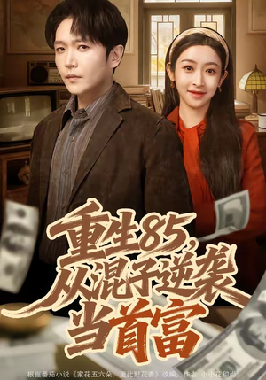 重生85，从混子逆袭当首富（75集）热播短剧排行榜